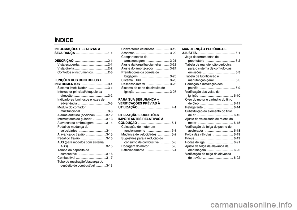 YAMAHA FZ1 S 2011  Manual de utilização (in Portuguese) ÍNDICEINFORMAÇÕES RELATIVAS À 
SEGURANÇA ....................................1-1
DESCRIÇÃO .....................................2-1
Vista esquerda.................................2-1
Vista dire