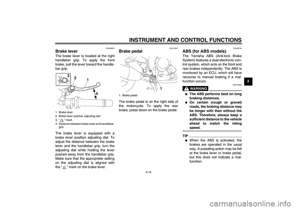 YAMAHA FZ1 S 2010 Owners Manual INSTRUMENT AND CONTROL FUNCTIONS
3-15
3
EAU26823
Brake lever The brake lever is located at the right
handlebar grip. To apply the front
brake, pull the lever toward the handle-
bar grip.
The brake lev