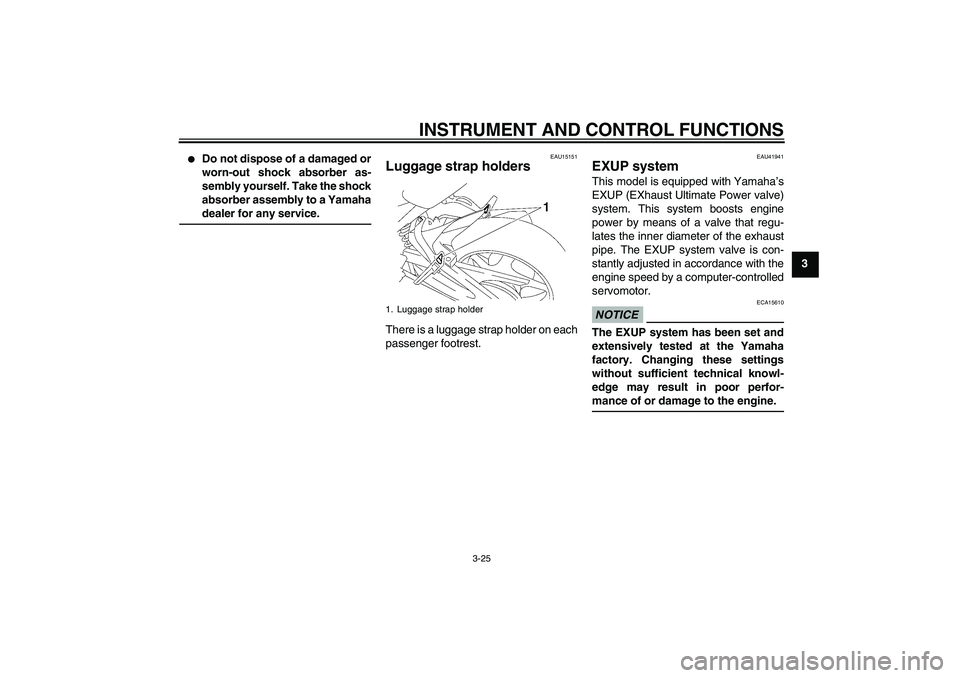 YAMAHA FZ1 S 2010 Owners Guide INSTRUMENT AND CONTROL FUNCTIONS
3-25
3

Do not dispose of a damaged or
worn-out shock absorber as-
sembly yourself. Take the shock
absorber assembly to a Yamaha
dealer for any service.
EAU15151
Lugg