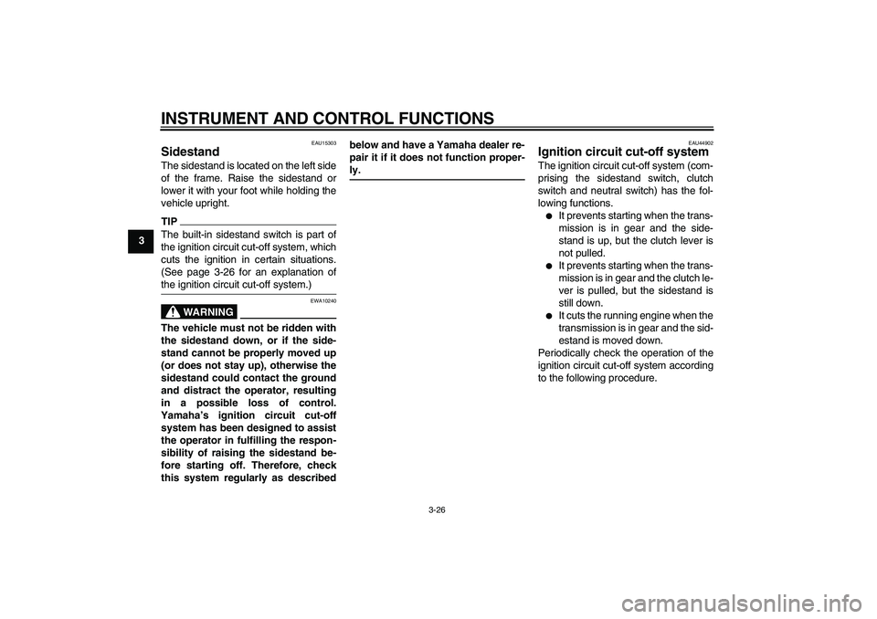 YAMAHA FZ1 S 2010 Owners Guide INSTRUMENT AND CONTROL FUNCTIONS
3-26
3
EAU15303
Sidestand The sidestand is located on the left side
of the frame. Raise the sidestand or
lower it with your foot while holding the
vehicle upright.TIPT