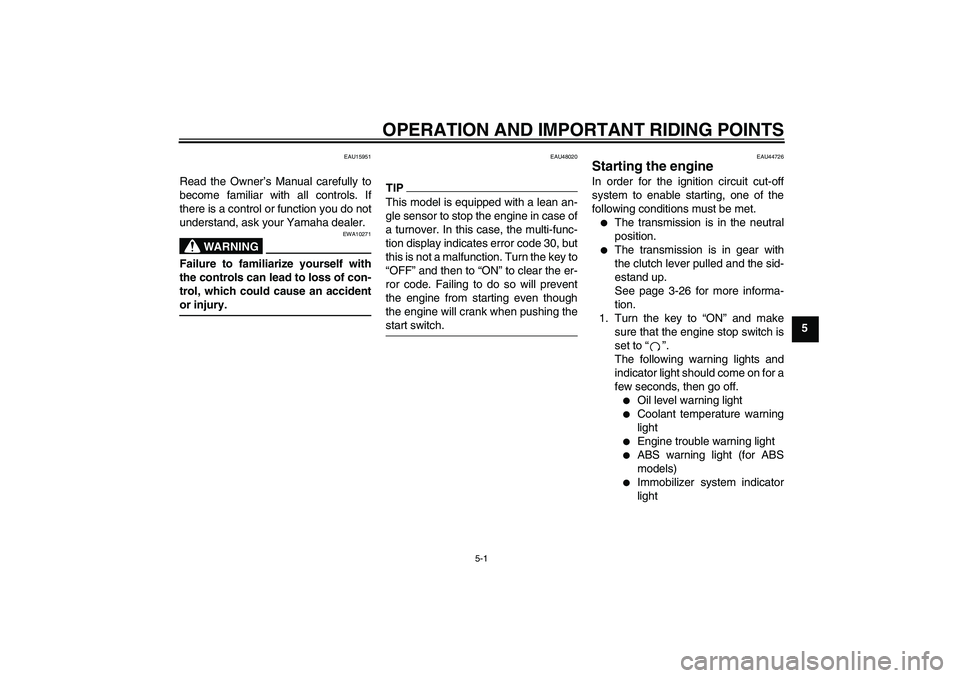 YAMAHA FZ1 S 2010 Service Manual OPERATION AND IMPORTANT RIDING POINTS
5-1
5
EAU15951
Read the Owner’s Manual carefully to
become familiar with all controls. If
there is a control or function you do not
understand, ask your Yamaha 