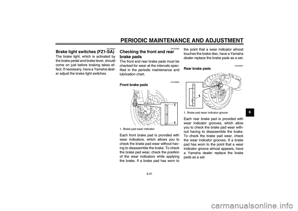 YAMAHA FZ1 S 2010 Repair Manual PERIODIC MAINTENANCE AND ADJUSTMENT
6-21
6
EAU36503
Brake light switches (FZ1-SA) The brake light, which is activated by
the brake pedal and brake lever, should
come on just before braking takes ef-
f