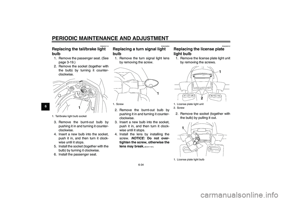 YAMAHA FZ1 S 2010 Manual Online PERIODIC MAINTENANCE AND ADJUSTMENT
6-34
6
EAU24114
Replacing the tail/brake light 
bulb 1. Remove the passenger seat. (See
page 3-19.)
2. Remove the socket (together with
the bulb) by turning it coun