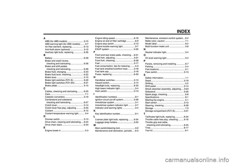 YAMAHA FZ1 S 2010  Owners Manual INDEX
AABS (for ABS models) .......................... 3-15
ABS warning light (for ABS models) ....... 3-7
Air filter element, replacing ................... 6-13
Anti-theft alarm (optional) ..........