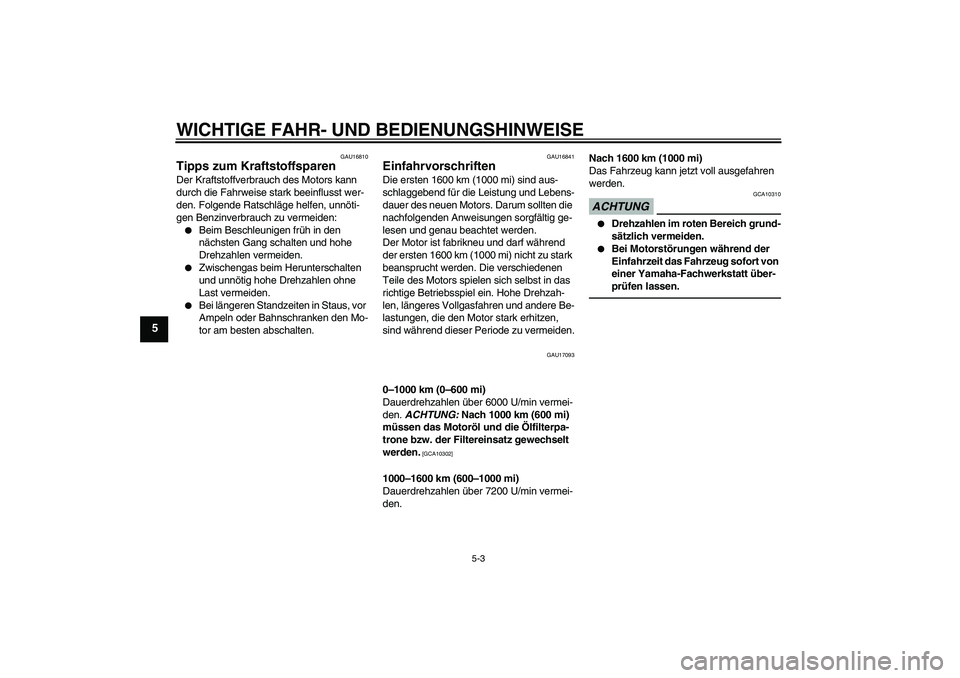 YAMAHA FZ1 S 2010  Betriebsanleitungen (in German) WICHTIGE FAHR- UND BEDIENUNGSHINWEISE
5-3
5
GAU16810
Tipps zum Kraftstoffsparen Der Kraftstoffverbrauch des Motors kann 
durch die Fahrweise stark beeinflusst wer-
den. Folgende Ratschläge helfen, un