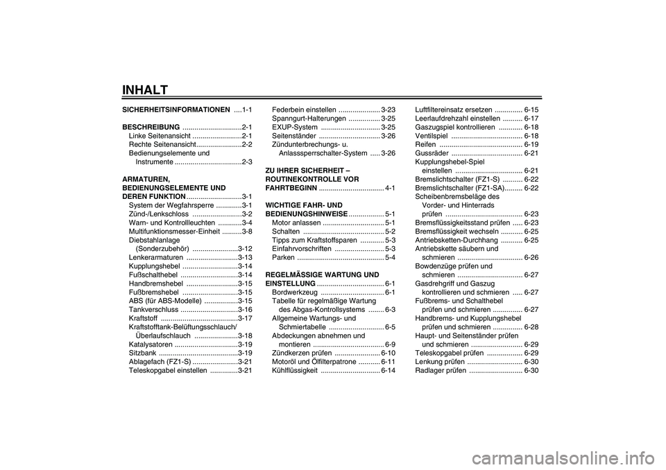 YAMAHA FZ1 S 2010  Betriebsanleitungen (in German) INHALTSICHERHEITSINFORMATIONEN ....1-1
BESCHREIBUNG ..............................2-1
Linke Seitenansicht .........................2-1
Rechte Seitenansicht.......................2-2
Bedienungselemente