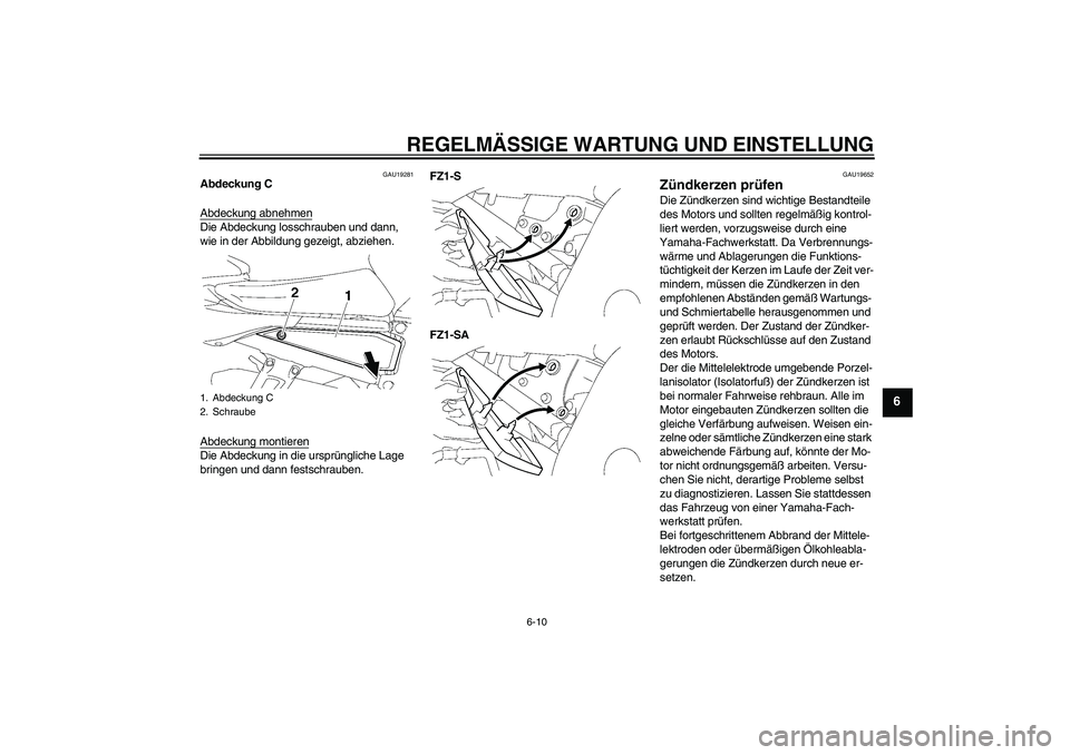 YAMAHA FZ1 S 2010  Betriebsanleitungen (in German) REGELMÄSSIGE WARTUNG UND EINSTELLUNG
6-10
6
GAU19281
Abdeckung C
Abdeckung abnehmenDie Abdeckung losschrauben und dann, 
wie in der Abbildung gezeigt, abziehen.
Abdeckung montierenDie Abdeckung in di