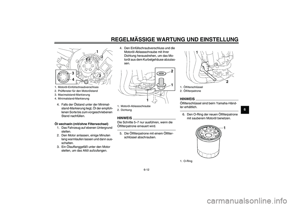 YAMAHA FZ1 S 2010  Betriebsanleitungen (in German) REGELMÄSSIGE WARTUNG UND EINSTELLUNG
6-12
6
4. Falls der Ölstand unter der Minimal-
stand-Markierung liegt, Öl der empfoh-
lenen Sorte bis zum vorgeschriebenen 
Stand nachfüllen.
Öl wechseln (mit