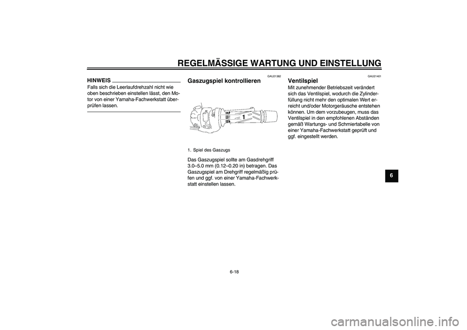 YAMAHA FZ1 S 2010  Betriebsanleitungen (in German) REGELMÄSSIGE WARTUNG UND EINSTELLUNG
6-18
6
HINWEISFalls sich die Leerlaufdrehzahl nicht wie 
oben beschrieben einstellen lässt, den Mo-
tor von einer Yamaha-Fachwerkstatt über-
prüfen lassen.
GAU