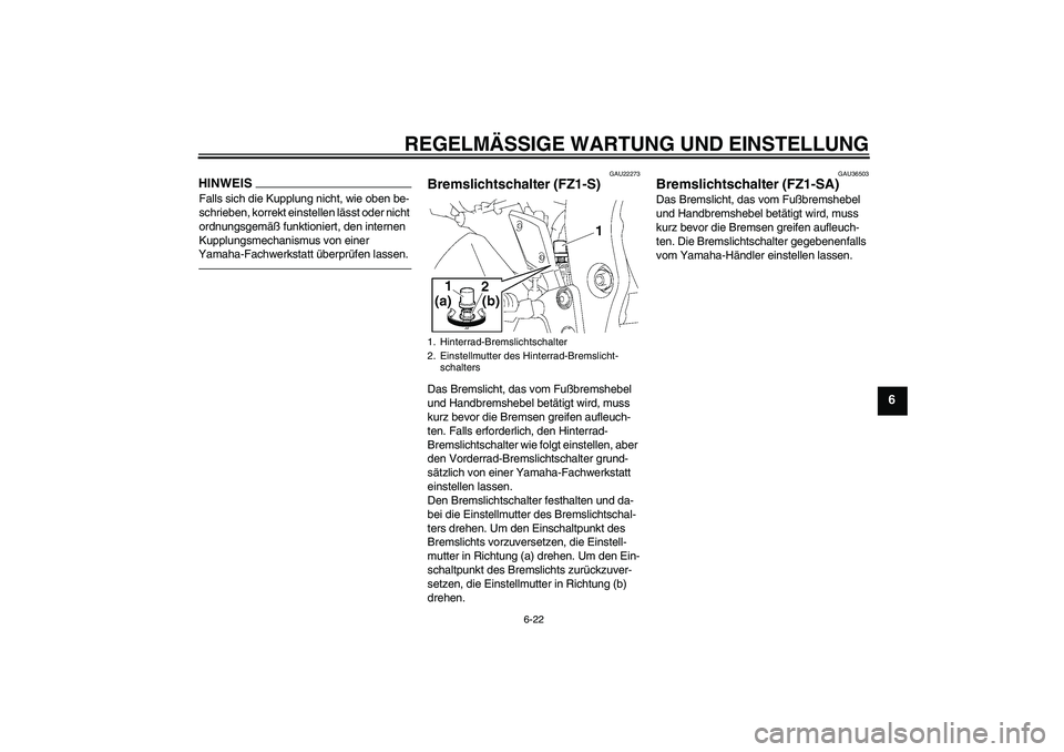 YAMAHA FZ1 S 2010 Betriebsanleitungen (in German) REGELMÄSSIGE WARTUNG UND EINSTELLUNG
6-22
6
HINWEISFalls sich die Kupplung nicht, wie oben be-
schrieben, korrekt einstellen lässt oder nicht
ordnungsgemäß funktioniert, den internen
Kupplungsme YAMAHA FZ1 S 2010 Betriebsanleitungen (in German) REGELMÄSSIGE WARTUNG UND EINSTELLUNG
6-22
6
HINWEISFalls sich die Kupplung nicht, wie oben be-
schrieben, korrekt einstellen lässt oder nicht
ordnungsgemäß funktioniert, den internen
Kupplungsme