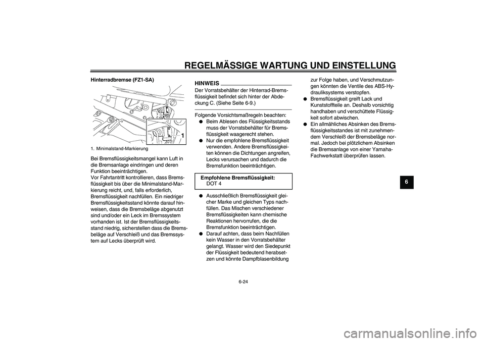 YAMAHA FZ1 S 2010 Betriebsanleitungen (in German) REGELMÄSSIGE WARTUNG UND EINSTELLUNG
6-24
6
Hinterradbremse (FZ1-SA)
Bei Bremsflüssigkeitsmangel kann Luft in
die Bremsanlage eindringen und deren
Funktion beeinträchtigen.
Vor Fahrtantritt kontr YAMAHA FZ1 S 2010 Betriebsanleitungen (in German) REGELMÄSSIGE WARTUNG UND EINSTELLUNG
6-24
6
Hinterradbremse (FZ1-SA)
Bei Bremsflüssigkeitsmangel kann Luft in
die Bremsanlage eindringen und deren
Funktion beeinträchtigen.
Vor Fahrtantritt kontr
