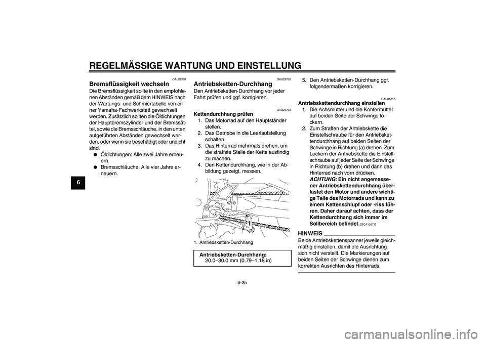 YAMAHA FZ1 S 2010 Betriebsanleitungen (in German) REGELMÄSSIGE WARTUNG UND EINSTELLUNG
6-25
6
GAU22731
Bremsflüssigkeit wechseln Die Bremsflüssigkeit sollte in den empfohle-
nen Abständen gemäß dem HINWEIS nach
der Wartungs- und Schmiertabelle YAMAHA FZ1 S 2010 Betriebsanleitungen (in German) REGELMÄSSIGE WARTUNG UND EINSTELLUNG
6-25
6
GAU22731
Bremsflüssigkeit wechseln Die Bremsflüssigkeit sollte in den empfohle-
nen Abständen gemäß dem HINWEIS nach
der Wartungs- und Schmiertabelle