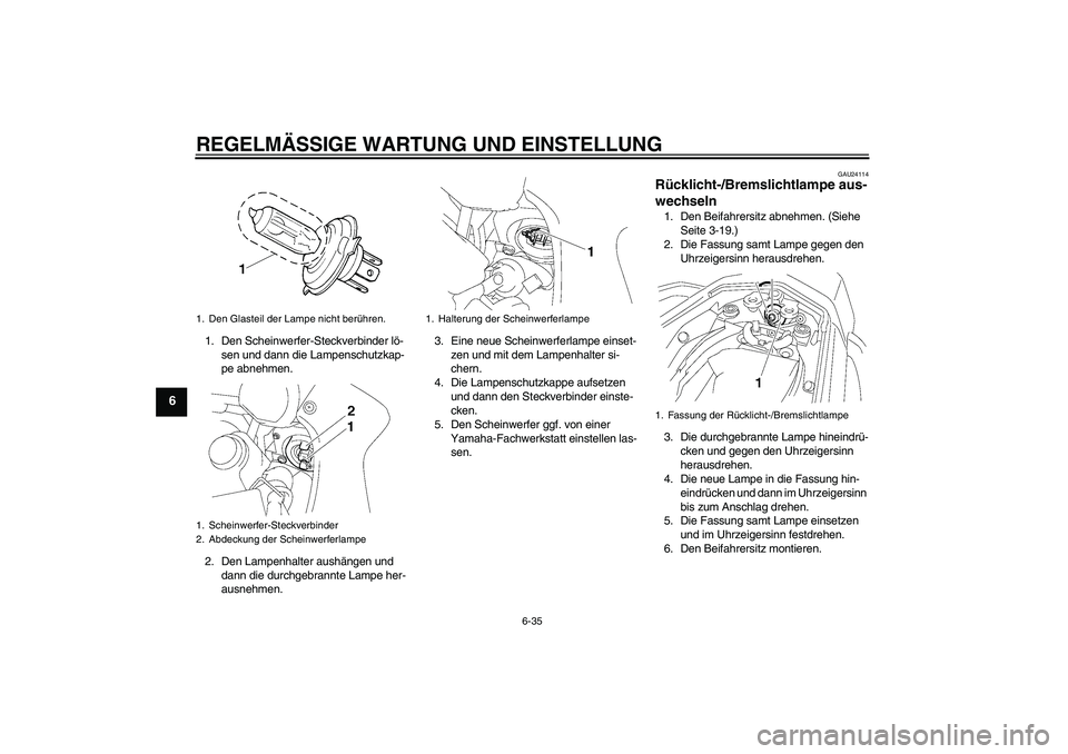 YAMAHA FZ1 S 2010  Betriebsanleitungen (in German) REGELMÄSSIGE WARTUNG UND EINSTELLUNG
6-35
6
1. Den Scheinwerfer-Steckverbinder lö-
sen und dann die Lampenschutzkap-
pe abnehmen.
2. Den Lampenhalter aushängen und 
dann die durchgebrannte Lampe he