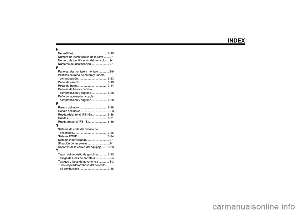YAMAHA FZ1 S 2010  Manuale de Empleo (in Spanish) INDEX
NNeumáticos........................................... 6-19
Número de identificación de la llave ....... 9-1
Número de identificación del vehículo .... 9-1
Números de identificación ....