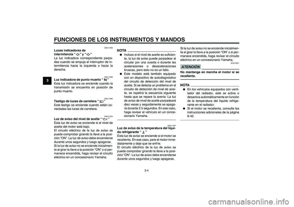YAMAHA FZ1 S 2010 Manuale de Empleo (in Spanish) FUNCIONES DE LOS INSTRUMENTOS Y MANDOS
3-4
3
SAU11030
Luces indicadoras de
intermitencia“” y“”
La luz indicadora correspondiente parpa-
dea cuando se empuja el interruptor de in-
termitencia YAMAHA FZ1 S 2010 Manuale de Empleo (in Spanish) FUNCIONES DE LOS INSTRUMENTOS Y MANDOS
3-4
3
SAU11030
Luces indicadoras de
intermitencia“” y“”
La luz indicadora correspondiente parpa-
dea cuando se empuja el interruptor de in-
termitencia