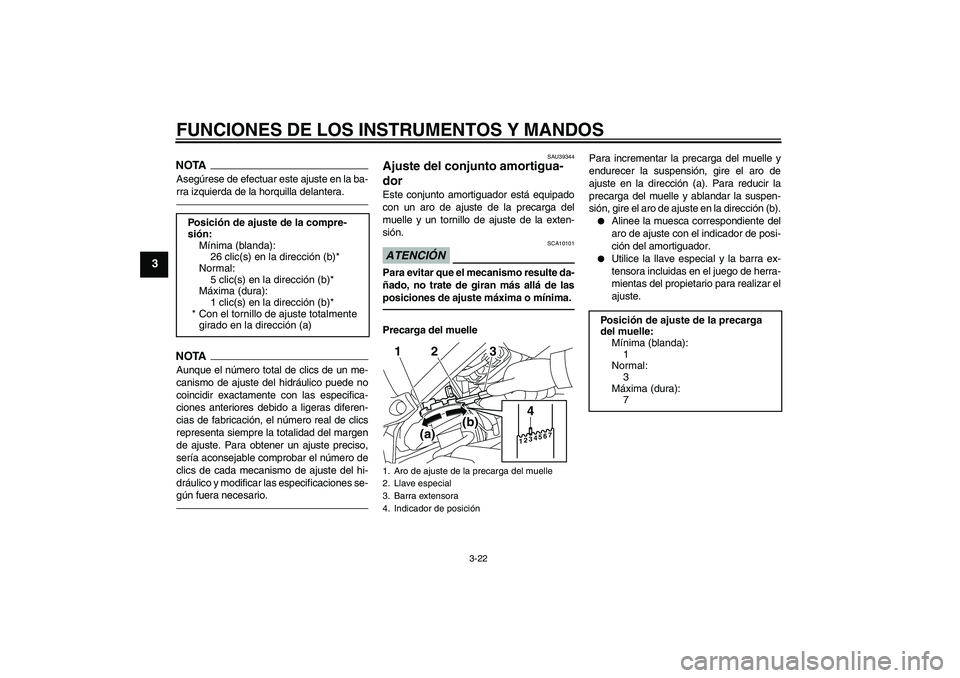 YAMAHA FZ1 S 2010  Manuale de Empleo (in Spanish) FUNCIONES DE LOS INSTRUMENTOS Y MANDOS
3-22
3
NOTAAsegúrese de efectuar este ajuste en la ba-
rra izquierda de la horquilla delantera.NOTAAunque el número total de clics de un me-
canismo de ajuste 
