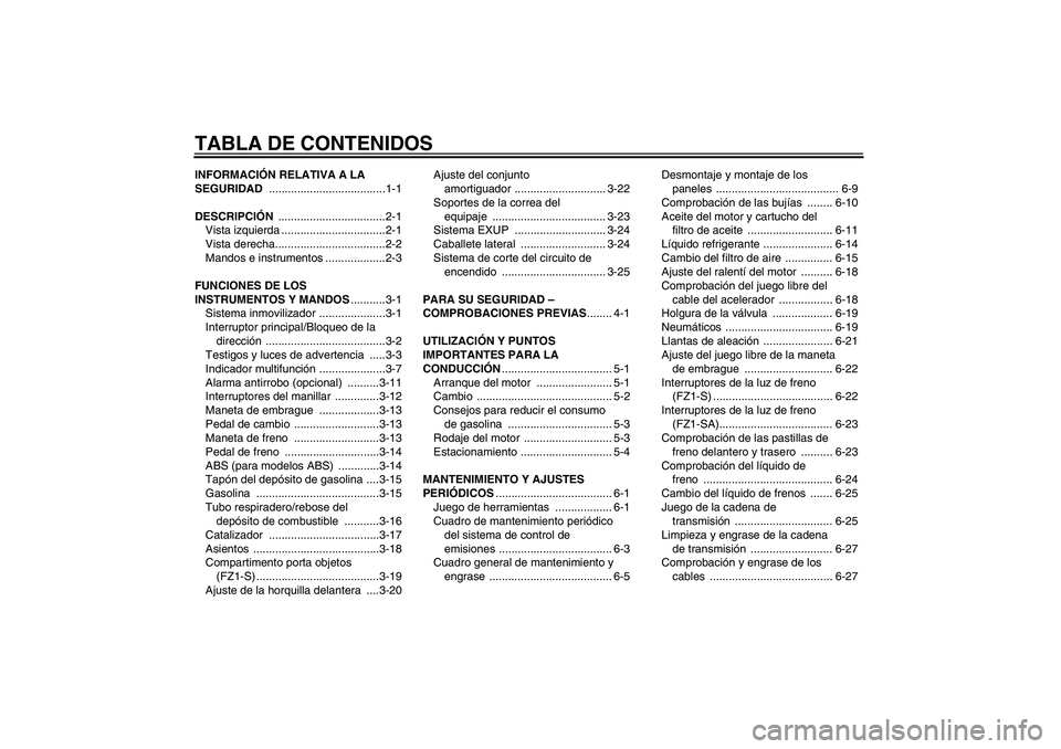 YAMAHA FZ1 S 2010  Manuale de Empleo (in Spanish) TABLA DE CONTENIDOSINFORMACIÓN RELATIVA A LA 
SEGURIDAD .....................................1-1
DESCRIPCIÓN ..................................2-1
Vista izquierda .................................2-