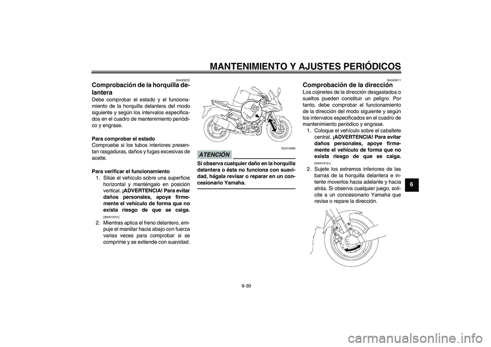 YAMAHA FZ1 S 2010  Manuale de Empleo (in Spanish) MANTENIMIENTO Y AJUSTES PERIÓDICOS
6-30
6
SAU23272
Comprobación de la horquilla de-
lantera Debe comprobar el estado y el funciona-
miento de la horquilla delantera del modo
siguiente y según los i
