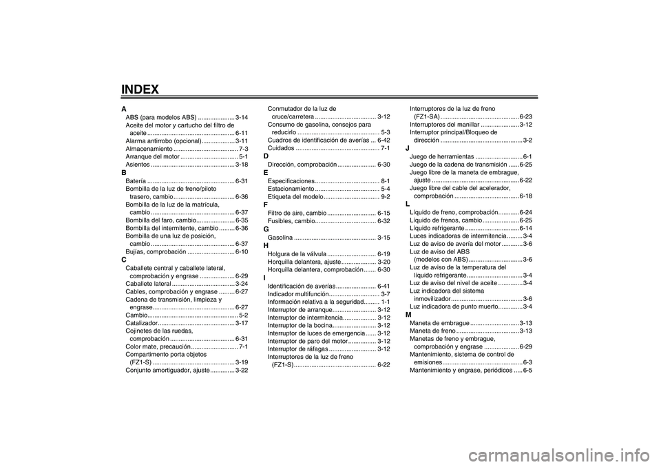 YAMAHA FZ1 S 2010  Manuale de Empleo (in Spanish) INDEXAABS (para modelos ABS) ..................... 3-14
Aceite del motor y cartucho del filtro de 
aceite .................................................. 6-11
Alarma antirrobo (opcional)...........