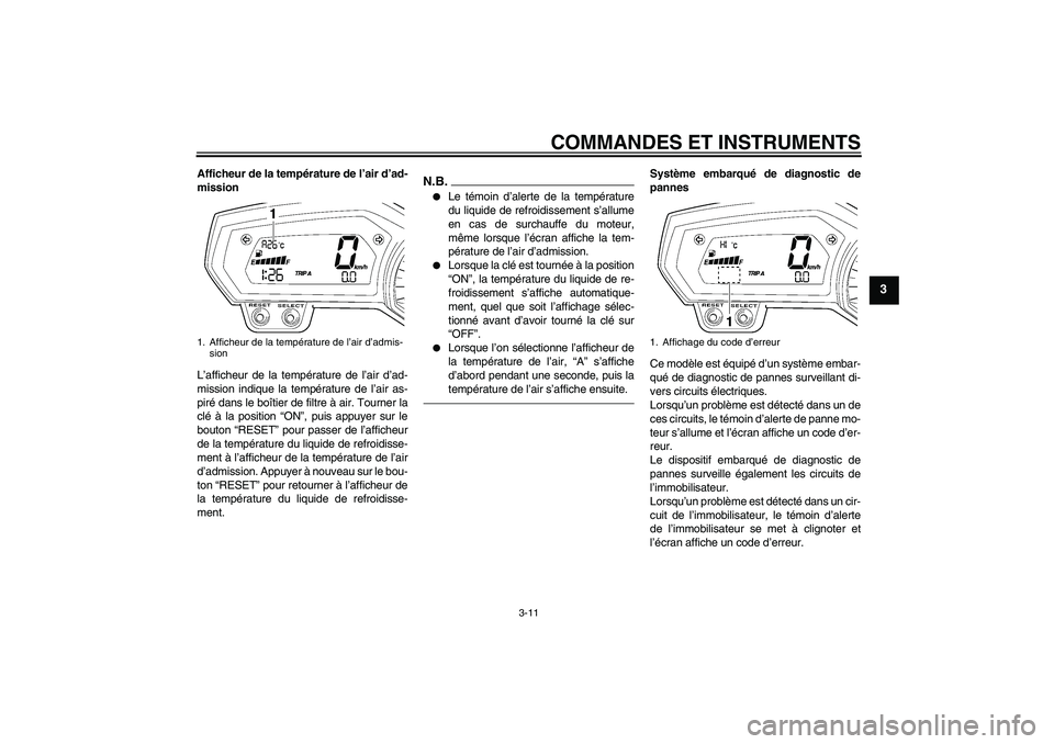 YAMAHA FZ1 S 2010 Notices Demploi (in French) COMMANDES ET INSTRUMENTS
3-11
3
Afficheur de la température de l’air d’ad-
mission
L’afficheur de la température de l’air d’ad-
mission indique la température de l’air as-
piré dans le YAMAHA FZ1 S 2010 Notices Demploi (in French) COMMANDES ET INSTRUMENTS
3-11
3
Afficheur de la température de l’air d’ad-
mission
L’afficheur de la température de l’air d’ad-
mission indique la température de l’air as-
piré dans le