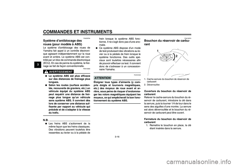 YAMAHA FZ1 S 2010 Notices Demploi (in French) COMMANDES ET INSTRUMENTS
3-16
3
FAU26794
Système d’antiblocage des
roues (pour modèle à ABS) Le système d’antiblocage des roues de
Yamaha fait appel à un contrôle électroni-
que agissant i YAMAHA FZ1 S 2010 Notices Demploi (in French) COMMANDES ET INSTRUMENTS
3-16
3
FAU26794
Système d’antiblocage des
roues (pour modèle à ABS) Le système d’antiblocage des roues de
Yamaha fait appel à un contrôle électroni-
que agissant i