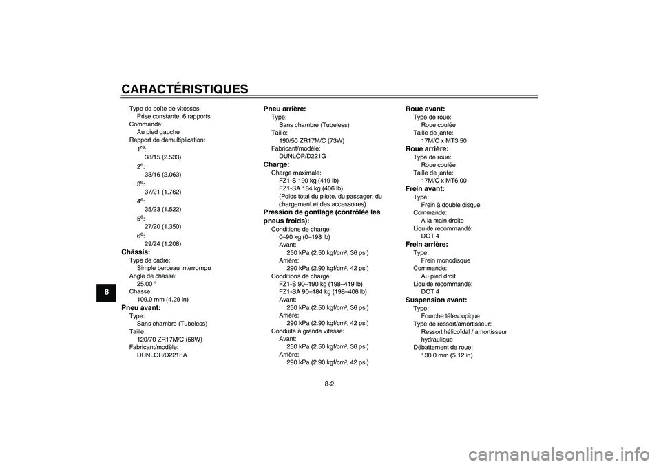 YAMAHA FZ1 S 2010  Notices Demploi (in French) CARACTÉRISTIQUES
8-2
8
Type de boîte de vitesses:
Prise constante, 6 rapports
Commande:
Au pied gauche
Rapport de démultiplication:
1
re:
38/15 (2.533)
2e:
33/16 (2.063)
3e:
37/21 (1.762)
4e:
35/23