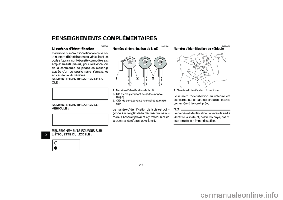 YAMAHA FZ1 S 2010  Notices Demploi (in French) RENSEIGNEMENTS COMPLÉMENTAIRES
9-1
9
FAU26352
Numéros d’identification Inscrire le numéro d’identification de la clé,
le numéro d’identification du véhicule et les
codes figurant sur l’