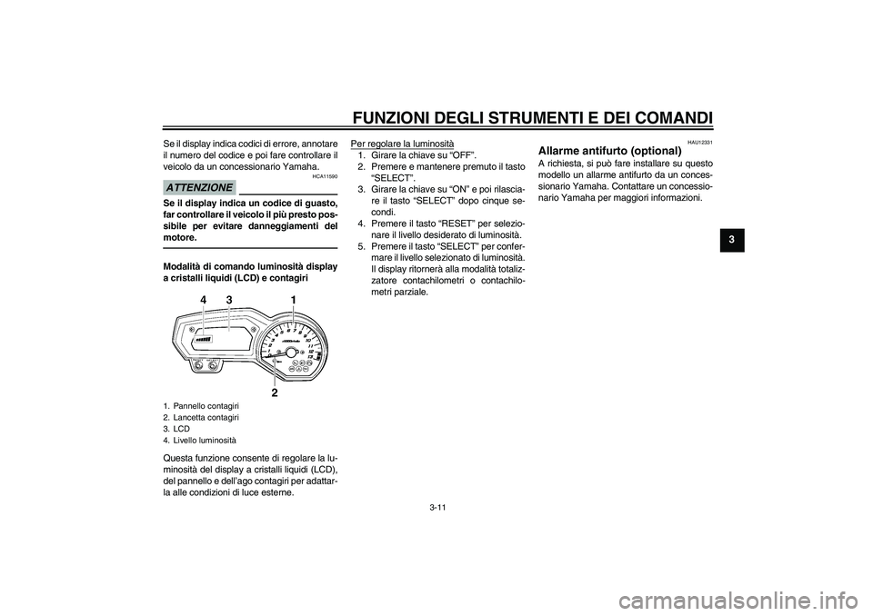 YAMAHA FZ1 S 2010  Manuale duso (in Italian) FUNZIONI DEGLI STRUMENTI E DEI COMANDI
3-11
3
Se il display indica codici di errore, annotare
il numero del codice e poi fare controllare il
veicolo da un concessionario Yamaha.ATTENZIONE
HCA11590
Se 