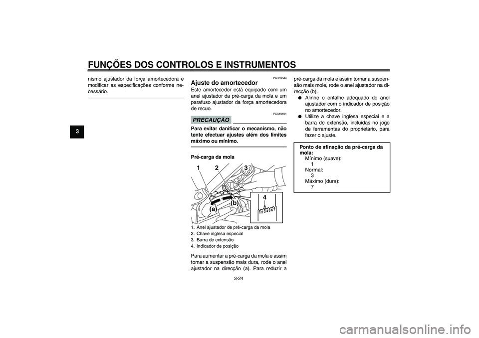 YAMAHA FZ1 S 2010  Manual de utilização (in Portuguese) FUNÇÕES DOS CONTROLOS E INSTRUMENTOS
3-24
3
nismo ajustador da força amortecedora e
modificar as especificações conforme ne-
cessário.
PAU39344
Ajuste do amortecedor Este amortecedor está equip