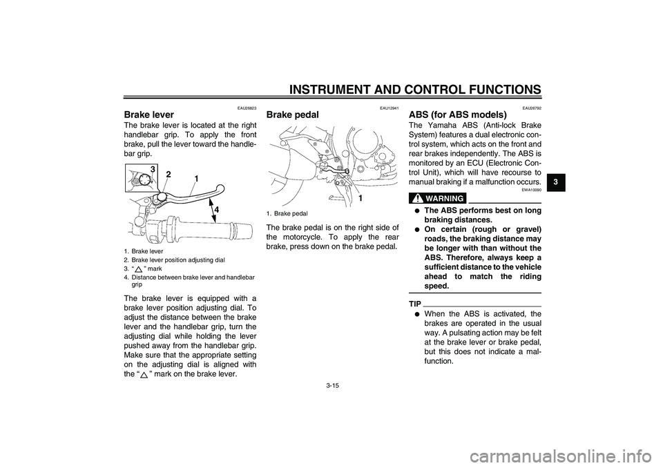 YAMAHA FZ1 S 2009 Owners Manual INSTRUMENT AND CONTROL FUNCTIONS
3-15
3
EAU26823
Brake lever The brake lever is located at the right
handlebar grip. To apply the front
brake, pull the lever toward the handle-
bar grip.
The brake lev