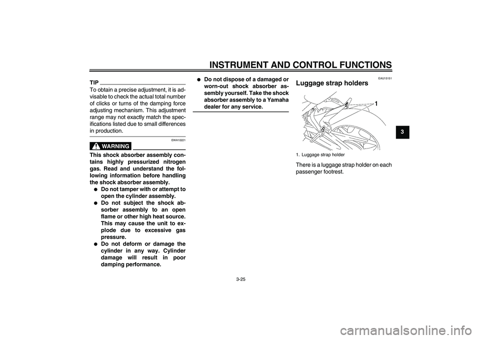 YAMAHA FZ1 S 2009 Owners Guide INSTRUMENT AND CONTROL FUNCTIONS
3-25
3
TIPTo obtain a precise adjustment, it is ad-
visable to check the actual total number
of clicks or turns of the damping force
adjusting mechanism. This adjustme YAMAHA FZ1 S 2009 Owners Guide INSTRUMENT AND CONTROL FUNCTIONS
3-25
3
TIPTo obtain a precise adjustment, it is ad-
visable to check the actual total number
of clicks or turns of the damping force
adjusting mechanism. This adjustme