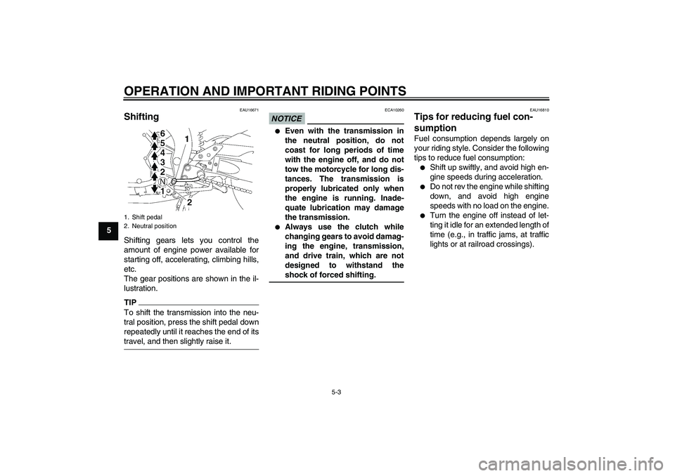 YAMAHA FZ1 S 2009 Service Manual OPERATION AND IMPORTANT RIDING POINTS
5-3
5
EAU16671
Shifting Shifting gears lets you control the
amount of engine power available for
starting off, accelerating, climbing hills,
etc.
The gear positio YAMAHA FZ1 S 2009 Service Manual OPERATION AND IMPORTANT RIDING POINTS
5-3
5
EAU16671
Shifting Shifting gears lets you control the
amount of engine power available for
starting off, accelerating, climbing hills,
etc.
The gear positio
