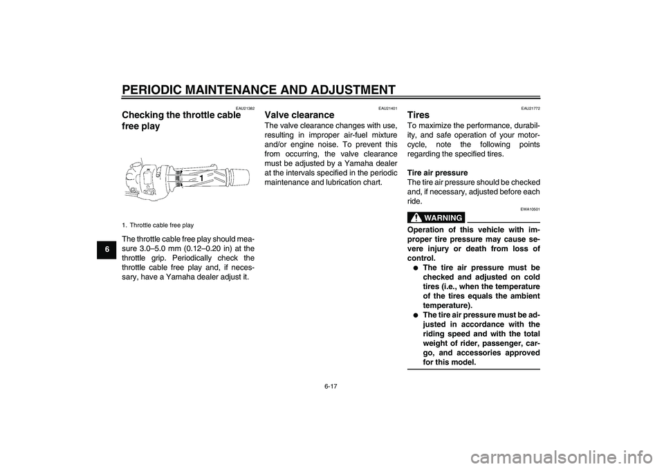 YAMAHA FZ1 S 2009  Owners Manual PERIODIC MAINTENANCE AND ADJUSTMENT
6-17
6
EAU21382
Checking the throttle cable 
free play The throttle cable free play should mea-
sure 3.0–5.0 mm (0.12–0.20 in) at the
throttle grip. Periodicall