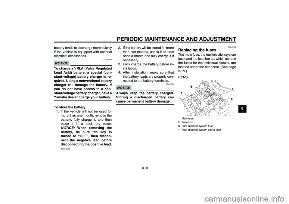 YAMAHA FZ1 S 2009 Manual PDF PERIODIC MAINTENANCE AND ADJUSTMENT
6-30
6 battery tends to discharge more quickly
if the vehicle is equipped with optional
electrical accessories.
NOTICE
ECA16520
To charge a VRLA (Valve Regulated
Le