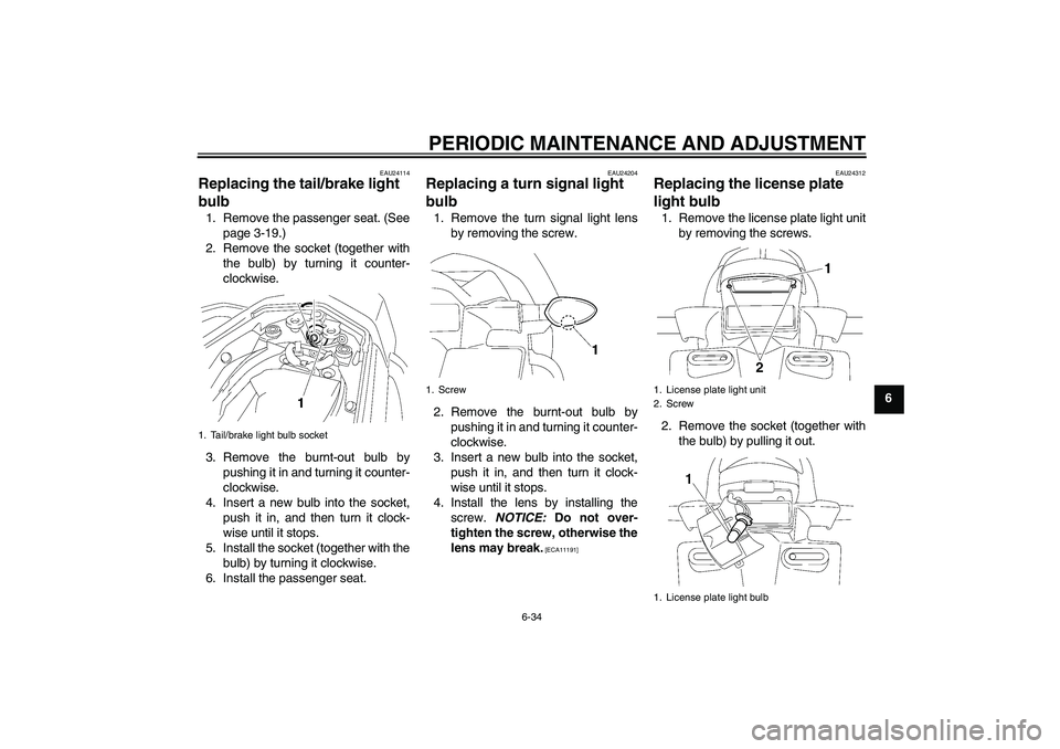 YAMAHA FZ1 S 2009 Manual Online PERIODIC MAINTENANCE AND ADJUSTMENT
6-34
6
EAU24114
Replacing the tail/brake light 
bulb 1. Remove the passenger seat. (See
page 3-19.)
2. Remove the socket (together with
the bulb) by turning it coun