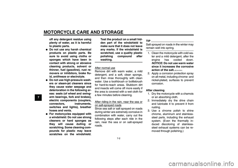 YAMAHA FZ1 S 2009  Owners Manual MOTORCYCLE CARE AND STORAGE
7-2
7off any detergent residue using
plenty of water, as it is harmful
to plastic parts.

Do not use any harsh chemical
products on plastic parts. Be
sure to avoid using c
