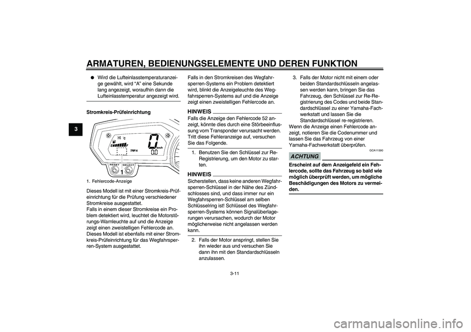 YAMAHA FZ1 S 2009  Betriebsanleitungen (in German) ARMATUREN, BEDIENUNGSELEMENTE UND DEREN FUNKTION
3-11
3

Wird die Lufteinlasstemperaturanzei-
ge gewählt, wird “A” eine Sekunde 
lang angezeigt, woraufhin dann die Lufteinlasstemperatur angezeig