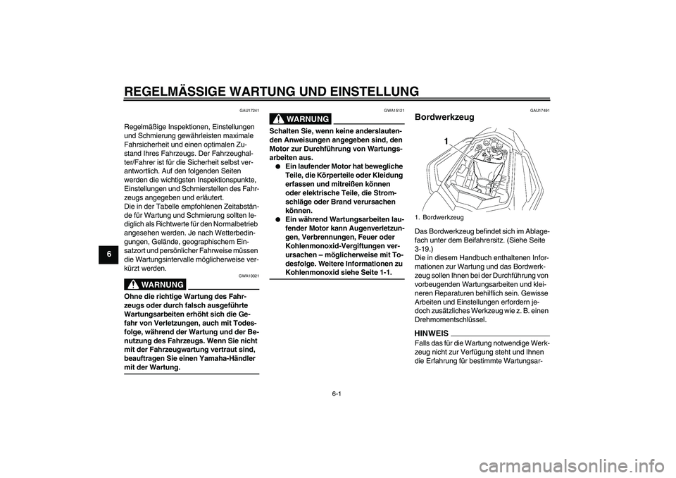YAMAHA FZ1 S 2009  Betriebsanleitungen (in German) REGELMÄSSIGE WARTUNG UND EINSTELLUNG
6-1
6
GAU17241
Regelmäßige Inspektionen, Einstellungen 
und Schmierung gewährleisten maximale 
Fahrsicherheit und einen optimalen Zu-
stand Ihres Fahrzeugs. De