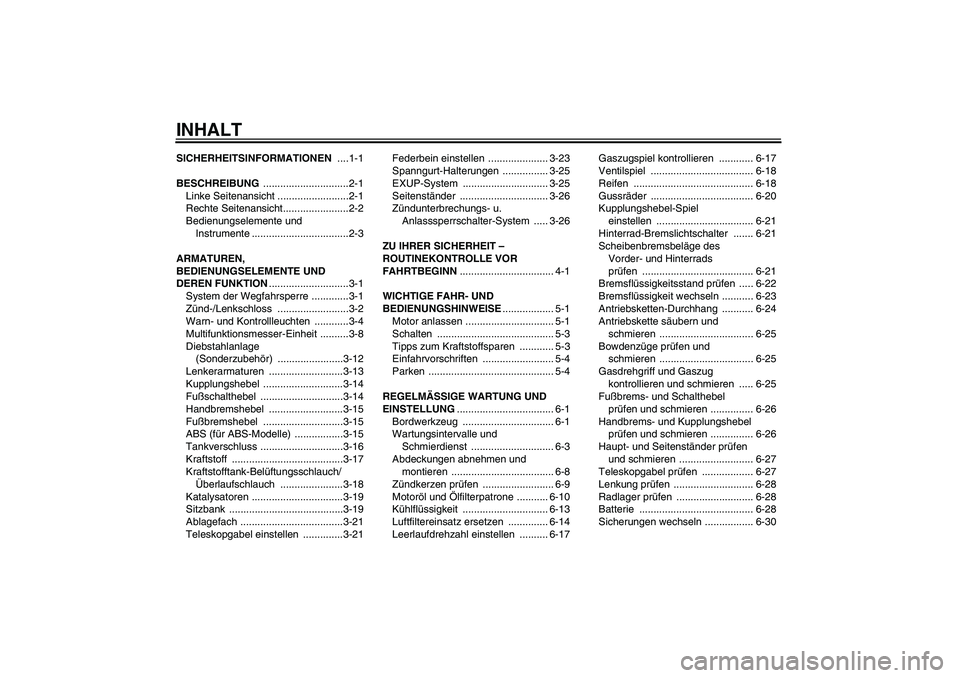 YAMAHA FZ1 S 2009  Betriebsanleitungen (in German) INHALTSICHERHEITSINFORMATIONEN ....1-1
BESCHREIBUNG ..............................2-1
Linke Seitenansicht .........................2-1
Rechte Seitenansicht.......................2-2
Bedienungselemente