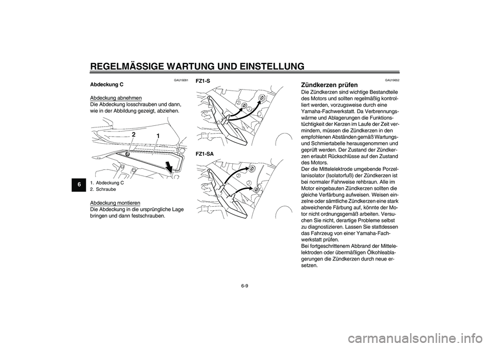 YAMAHA FZ1 S 2009  Betriebsanleitungen (in German) REGELMÄSSIGE WARTUNG UND EINSTELLUNG
6-9
6
GAU19281
Abdeckung C
Abdeckung abnehmenDie Abdeckung losschrauben und dann, 
wie in der Abbildung gezeigt, abziehen.
Abdeckung montierenDie Abdeckung in die