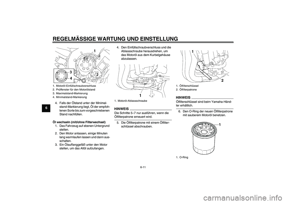 YAMAHA FZ1 S 2009  Betriebsanleitungen (in German) REGELMÄSSIGE WARTUNG UND EINSTELLUNG
6-11
6
4. Falls der Ölstand unter der Minimal-
stand-Markierung liegt, Öl der empfoh-
lenen Sorte bis zum vorgeschriebenen 
Stand nachfüllen.
Öl wechseln (mit