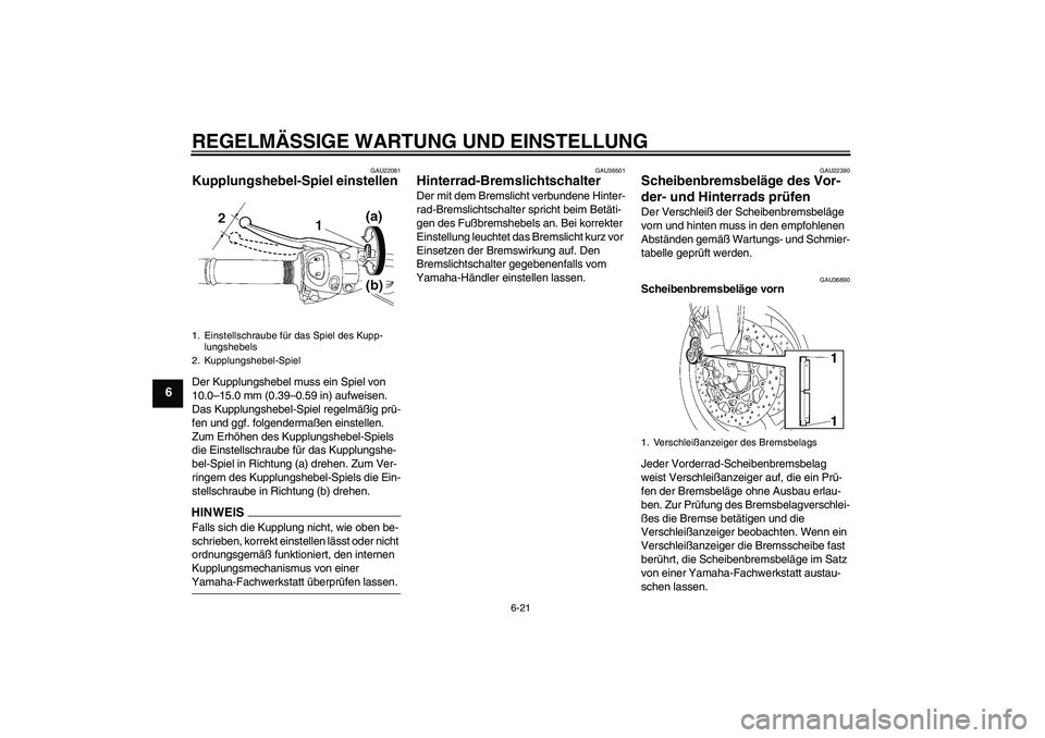 YAMAHA FZ1 S 2009  Betriebsanleitungen (in German) REGELMÄSSIGE WARTUNG UND EINSTELLUNG
6-21
6
GAU22081
Kupplungshebel-Spiel einstellen Der Kupplungshebel muss ein Spiel von 
10.0–15.0 mm (0.39–0.59 in) aufweisen. 
Das Kupplungshebel-Spiel regelm