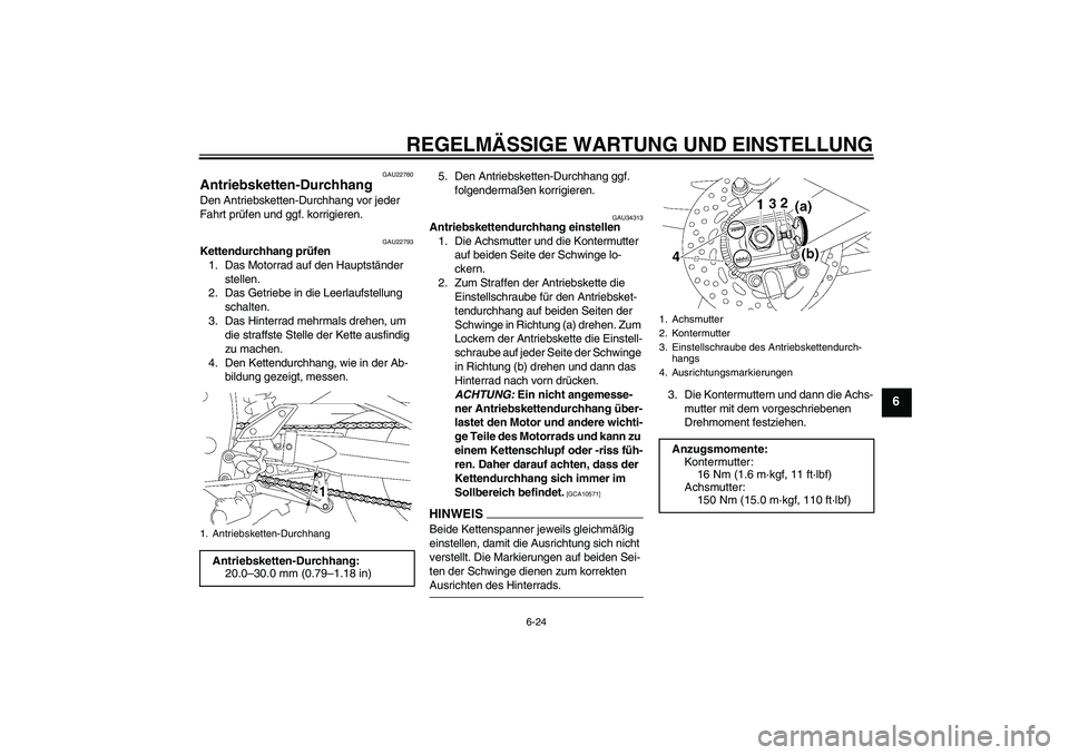 YAMAHA FZ1 S 2009  Betriebsanleitungen (in German) REGELMÄSSIGE WARTUNG UND EINSTELLUNG
6-24
6
GAU22760
Antriebsketten-Durchhang Den Antriebsketten-Durchhang vor jeder 
Fahrt prüfen und ggf. korrigieren.
GAU22793
Kettendurchhang prüfen
1. Das Motor