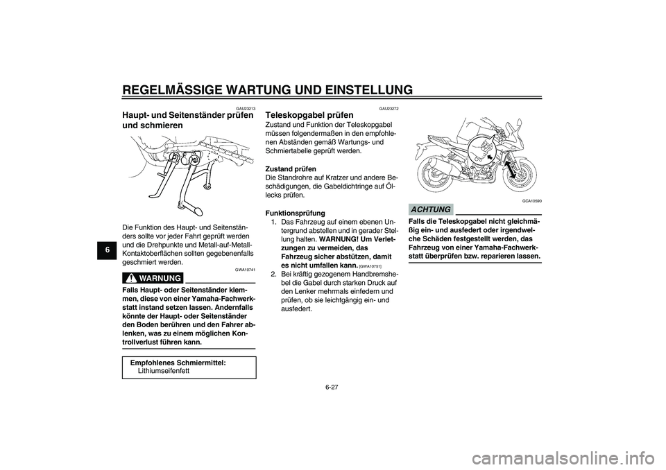 YAMAHA FZ1 S 2009  Betriebsanleitungen (in German) REGELMÄSSIGE WARTUNG UND EINSTELLUNG
6-27
6
GAU23213
Haupt- und Seitenständer prüfen 
und schmieren Die Funktion des Haupt- und Seitenstän-
ders sollte vor jeder Fahrt geprüft werden 
und die Dre