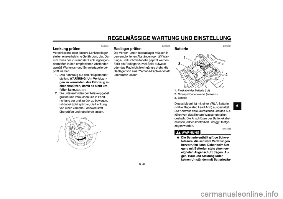 YAMAHA FZ1 S 2009  Betriebsanleitungen (in German) REGELMÄSSIGE WARTUNG UND EINSTELLUNG
6-28
6
GAU45511
Lenkung prüfen Verschlissene oder lockere Lenkkopflager 
stellen eine erhebliche Gefährdung dar. Da-
rum muss der Zustand der Lenkung folgen-
de