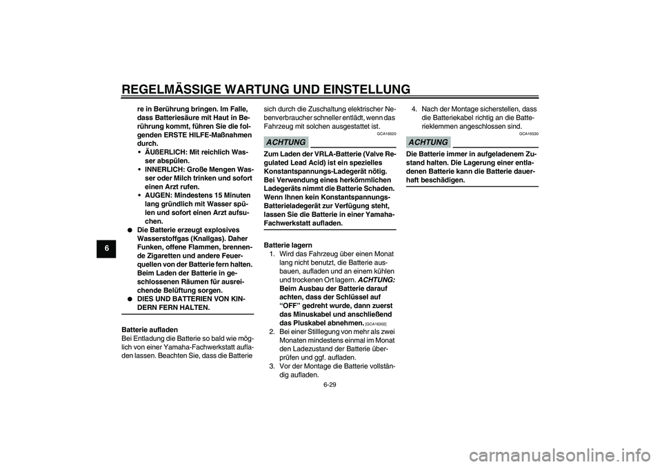 YAMAHA FZ1 S 2009  Betriebsanleitungen (in German) REGELMÄSSIGE WARTUNG UND EINSTELLUNG
6-29
6
re in Berührung bringen. Im Falle, 
dass Batteriesäure mit Haut in Be-
rührung kommt, führen Sie die fol-
genden ERSTE HILFE-Maßnahmen 
durch.
ÄUßE
