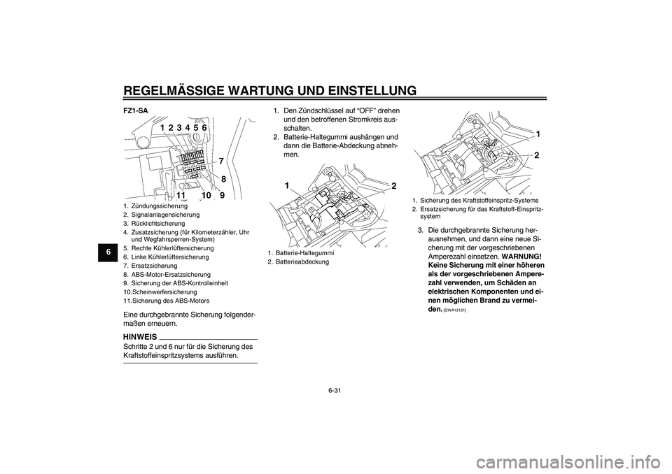 YAMAHA FZ1 S 2009  Betriebsanleitungen (in German) REGELMÄSSIGE WARTUNG UND EINSTELLUNG
6-31
6
FZ1-SA
Eine durchgebrannte Sicherung folgender-
maßen erneuern.HINWEISSchritte 2 und 6 nur für die Sicherung des Kraftstoffeinspritzsystems ausführen.1.