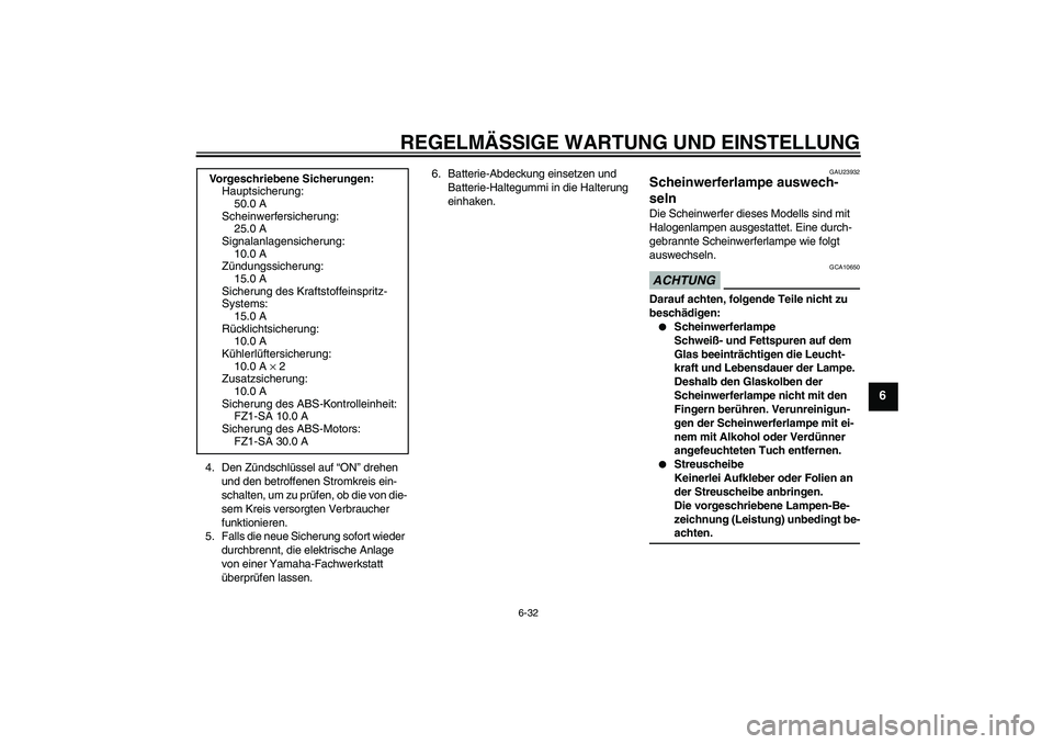 YAMAHA FZ1 S 2009  Betriebsanleitungen (in German) REGELMÄSSIGE WARTUNG UND EINSTELLUNG
6-32
6
4. Den Zündschlüssel auf “ON” drehen 
und den betroffenen Stromkreis ein-
schalten, um zu prüfen, ob die von die-
sem Kreis versorgten Verbraucher 
