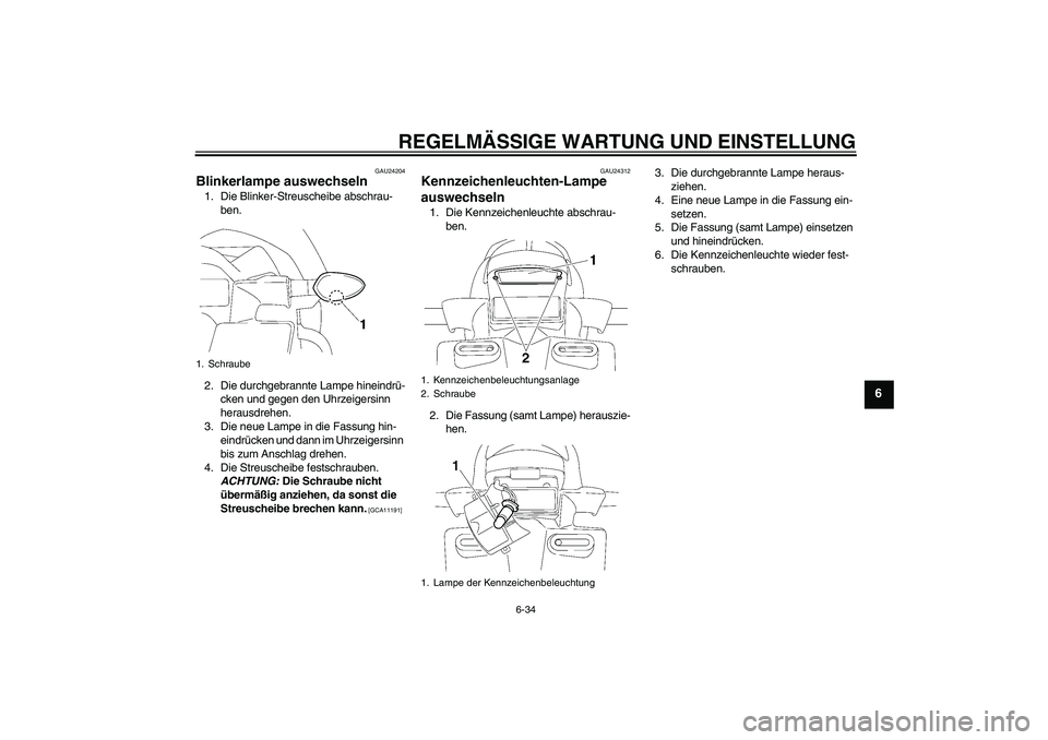 YAMAHA FZ1 S 2009  Betriebsanleitungen (in German) REGELMÄSSIGE WARTUNG UND EINSTELLUNG
6-34
6
GAU24204
Blinkerlampe auswechseln 1. Die Blinker-Streuscheibe abschrau-
ben.
2. Die durchgebrannte Lampe hineindrü-
cken und gegen den Uhrzeigersinn 
hera