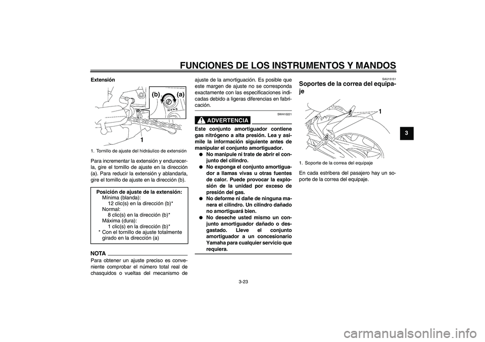 YAMAHA FZ1 S 2009  Manuale de Empleo (in Spanish) FUNCIONES DE LOS INSTRUMENTOS Y MANDOS
3-23
3
Extensión
Para incrementar la extensión y endurecer-
la, gire el tornillo de ajuste en la dirección
(a). Para reducir la extensión y ablandarla,
gire 